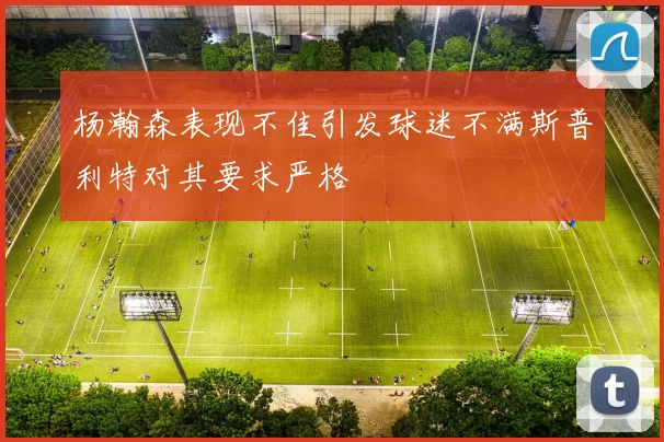 杨瀚森表现不佳引发球迷不满斯普利特对其要求严格