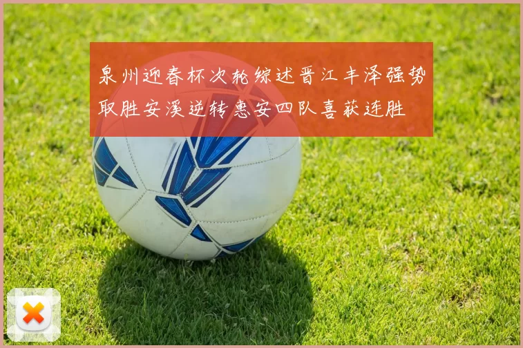 泉州迎春杯次轮综述晋江丰泽强势取胜安溪逆转惠安四队喜获连胜
